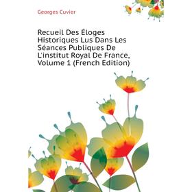 

Книга Recueil Des Éloges Historiques Lus Dans Les Séances Publiques De L'institut Royal De France, Volume 1 (French Edition). Cuvier Georges