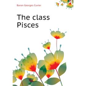 

Книга The class Pisces. Cuvier Georges