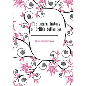 

Книга The natural history of British butterflies. Cuvier Georges