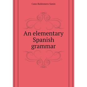 

Книга An elementary Spanish grammar. Cano Baldomero Sanín