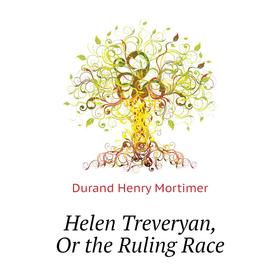 

Книга Helen Treveryan, Or the Ruling Race. Durand Henry Mortimer