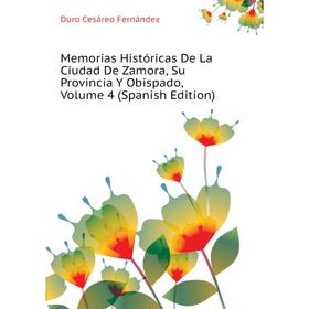 

Книга Memoria s Históricas De La Ciudad De Zamora, Su Provincia Y Obispado, Volume 4