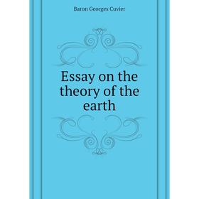 

Книга Essay on the theory of the earth. Cuvier Georges