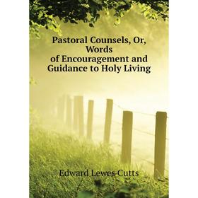 

Книга Pastoral Counsels, Or, Words of Encouragement and Guidance to Holy Living