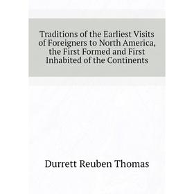 

Книга Traditions of the Earliest Visits of Foreigners to North America, the First Formed and First Inhabited of the Continents. Durrett Reuben Thomas