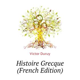 

Книга Histoire Grecque (French Edition). Victor Duruy