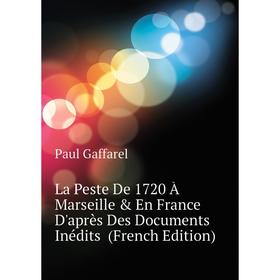 

Книга La Peste De 1720 À Marseille & En France D'après Des Documents Inédits