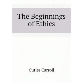 

Книга The Beginnings of Ethics. Cutler Carroll