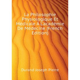 

Книга La Philosophie Physiologique Et Médicale Á L'académie De Médecine
