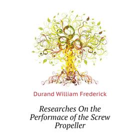 

Книга Researches On the Performace of the Screw Propeller. Durand William Frederick