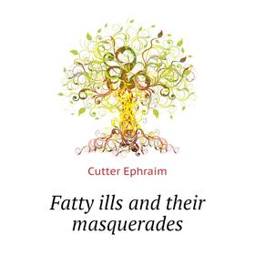 

Книга Fatty ills and their masquerades. Cutter Ephraim