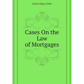 

Книга Cases On the Law of Mortgages. Durfee Edgar Noble