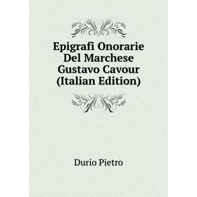 

Книга Epigrafi Onorarie Del Marchese Gustavo Cavour (Italian Edition). Durio Pietro
