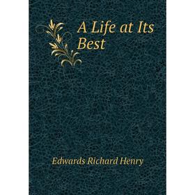 

Книга A Life at Its Best. Edwards Richard Henry