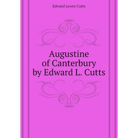 

Книга Augustine of Canterbury by Edward L. Cutts. Cutts Edward Lewes
