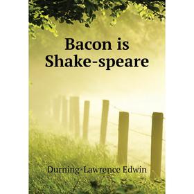 

Книга Bacon is Shake-speare. Durning-Lawrence Edwin