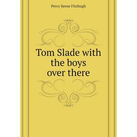 

Книга Tom Slade with the boys over there. Fitzhugh Percy Keese