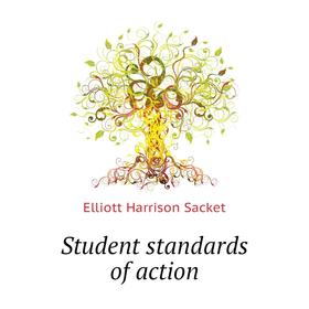 

Книга Student standards of action. Elliott Harrison Sacket