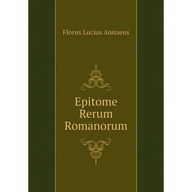 

Книга Epitome Rerum Romanorum. Florus Lucius Annaeus