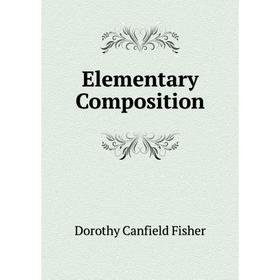 

Книга Elementary Composition. Fisher Dorothy Canfield