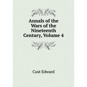 

Книга Annals of the Wars of the Nineteenth Century, Volume 4. Cust Edward