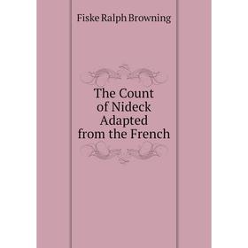 

Книга The Count of Nideck Adapted from the French. Fiske Ralph Browning