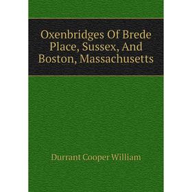 

Книга Oxenbridges Of Brede Place, Sussex, And Boston, Massachusetts