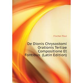 

Книга De Dionis Chrysostomi Orationis Tertiae Compositione Et Fontibus (Latin Edition). Fischer Paul