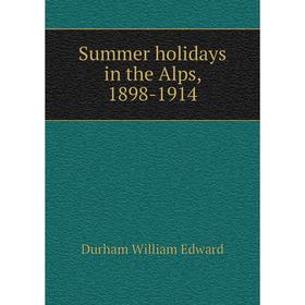 

Книга Summer holidays in the Alps, 1898-1914. Durham William Edward