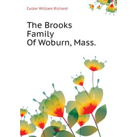 

Книга The Brooks Family of Woburn, Mass. Cutter William Richard