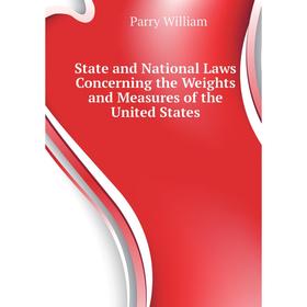 

Книга State and National Laws Concerning the Weights and Measures of the United States. Parry William