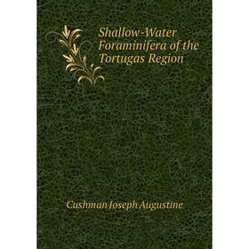 

Книга Shallow-Water Foraminifera of the Tortugas Region. Cushman Joseph Augustine