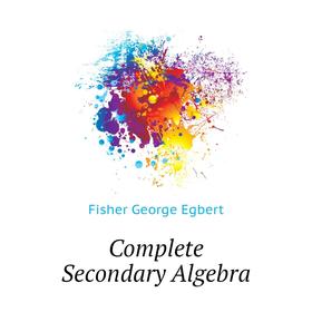 

Книга Complete Secondary Algebra. Fisher George Egbert