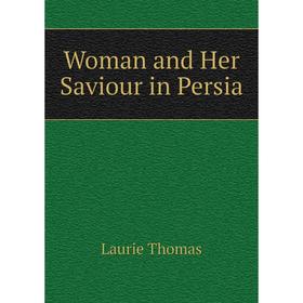 

Книга Woman and Her Saviour in Persia. Laurie Thomas