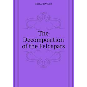 

Книга The Decomposition of the Feldspars. Hubbard Prévost