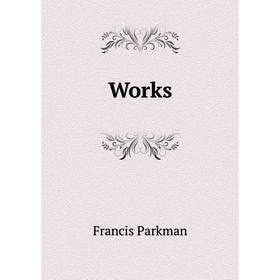

Книга Works. Francis Parkman