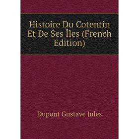 

Книга Histoire Du Cotentin Et De Ses Îles (French Edition). Dupont Gustave Jules