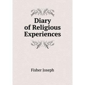 

Книга Diary of Religious Experiences. Fisher Joseph