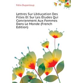 

Книга Lettres Sur L'éducation Des Filles Et Sur Les Études Qui Convienment Aux Femmes Dans Le Monde