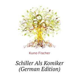 

Книга Schiller Als Komiker (German Edition). Куно Фишер