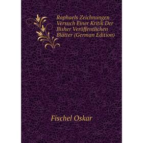 

Книга Raphaels Zeichnungen Versuch Einer Kritik Der Bisher Veröffentlichen Blätter (German Edition). Fischel Oskar