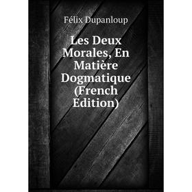 

Книга Les Deux Morales, En Matière Dogmatique