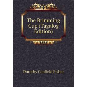 

Книга The Brimming Cup (Tagalog Edition). Fisher Dorothy Canfield