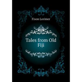 

Книга Tales from Old Fiji. Fison Lorimer
