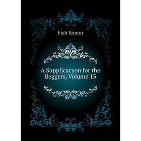 

Книга A Supplicacyon for the Beggers, Volume 13. Fish Simon