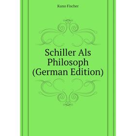 

Книга Schiller Als Philosoph (German Edition). Куно Фишер