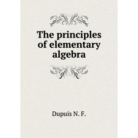 

Книга The principles of elementary algebra. Dupuis N. F.