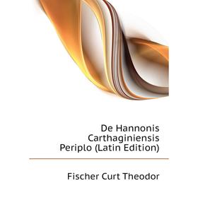 

Книга De Hannonis Carthaginiensis Periplo (Latin Edition). Fischer Curt Theodor