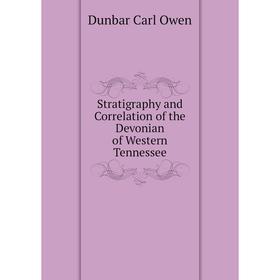 

Книга Stratigraphy and Correlation of the Devonian of Western Tennessee. Dunbar Carl Owen