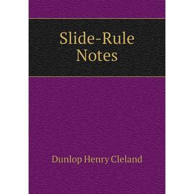 

Книга Slide-Rule Notes. Dunlop Henry Cleland